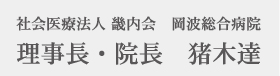 社会医療法人 畿内会　岡波総合病院 理事長・院長　猪木達